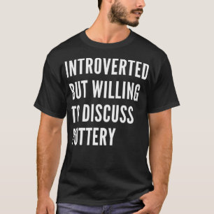 Inledning, men villig att diskutera potteri t shirt