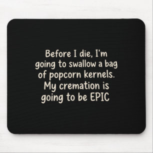Innan jag dör ska jag svälja en påse popcorn musmatta