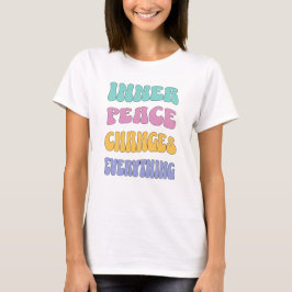 Inner Peace Changes Everything T Shirt