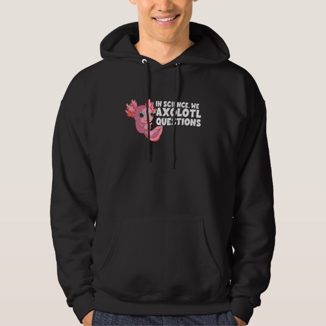 Inom vetenskapen ifrågasätter vi Axolotl Science Hoodie (Framsida)