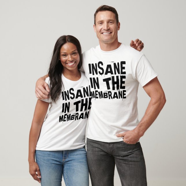 INSANE IN THE MEMBRANE t-shirts and sweatshirtss (Unisex)