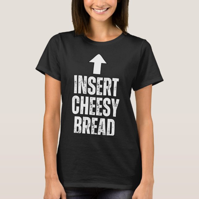 Insert Cheesy Bread Funny Food Lover Zza Bread Hum T Shirt (Framsida)