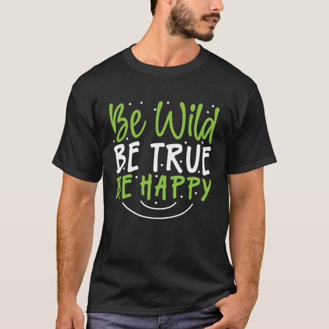 Inspirational Be Wild Be True Be Happy T Shirt (Framsida)
