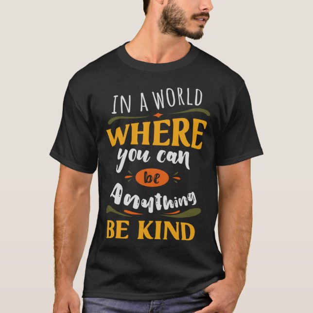 Inspirational In a World Where You Can be Anything T Shirt (Framsida)