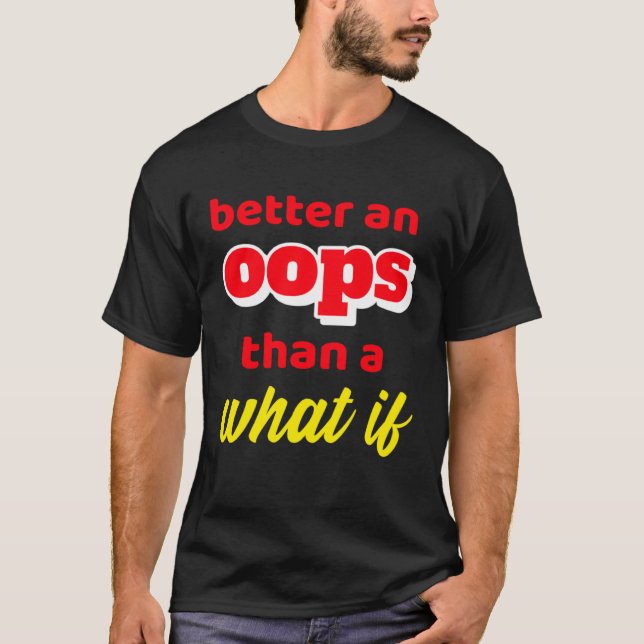 Inspirational Motivation Better An Oops Than What  T Shirt (Framsida)