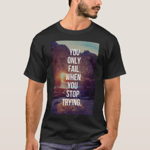 Inspirational Ord - Misslyckas när du slutar försö T Shirt