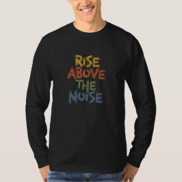 Inspiring Distressed Rise Above The Noise Typograp T Shirt
