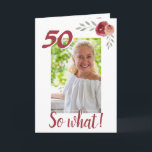 Inspiron Funny 50th Birthday Blommigt Photo Kort<br><div class="desc">50-årsdagen av anpassningsbarnas blommigt för fotografering för en kvinna som firar 50 år. Den har ett inspirerande citat 50 Så vad och är perfekt för en person med en känsla av humor. Designen har vattenfärgsfärgade rosor med vingar och ett foto - infoga ditt foto i mallen. Du kan också ändra...</div>