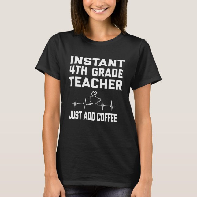 Instant 4th Grade Teacher Just Add Coffee Coffee P T Shirt (Framsida)