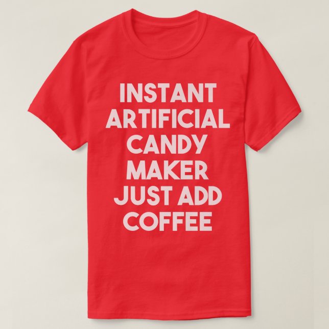 Instant Artificial Candy Maker Just Add Coffee1082 T Shirt (Design framsida)