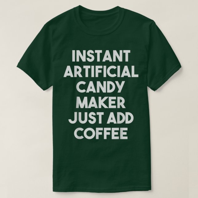 Instant Artificial Candy Maker Just Add Coffee  T Shirt (Design framsida)