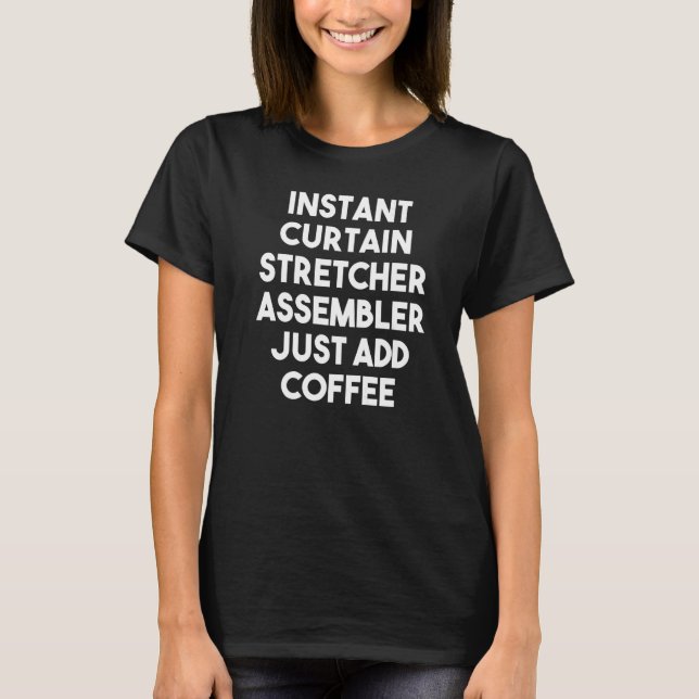 Instant Curtain Stretcher Assembler Just Add Coffe T Shirt (Framsida)