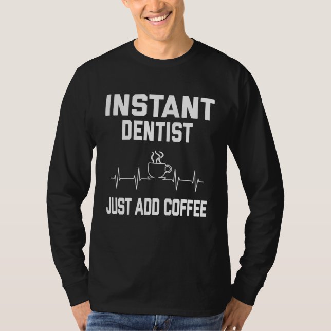 Instant Dentist. Just Add Coffee! Funny Coffee Pul T Shirt (Framsida)
