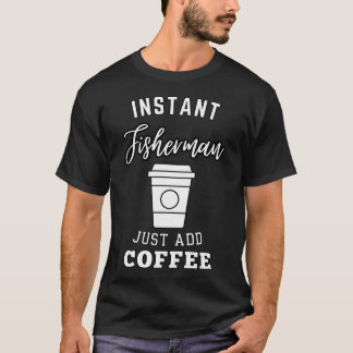 instant fiskare bara tillsätt kaffe t shirt