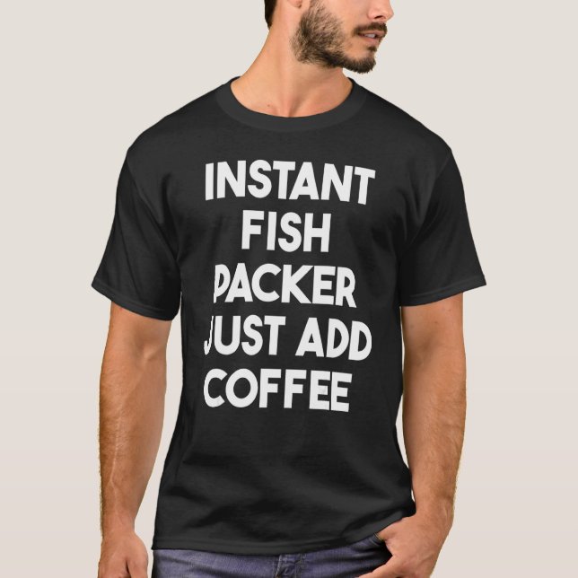 Instant Fiskförpackare Tillsätt Bara Kaffe T Shirt (Framsida)