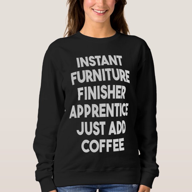 Instant Furniture Finisher Apprentice Just Add Cof T Shirt (Framsida)