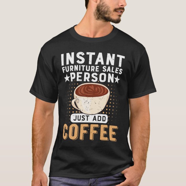 Instant Furniture Sales Person Just Add Coffee T Shirt (Framsida)