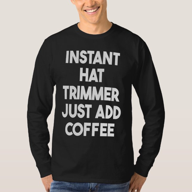 Instant Hattrimmer Tillsätt Bara Kaffet T Shirt (Framsida)