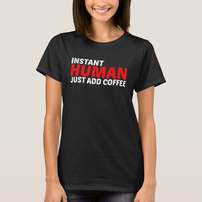 Instant Human Just Add Coffee T Shirt (Framsida)