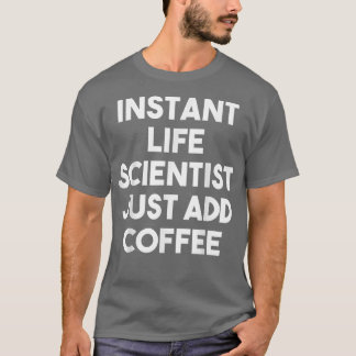 Instant Life Scientist Just Add CoffeeFunny T Shirt