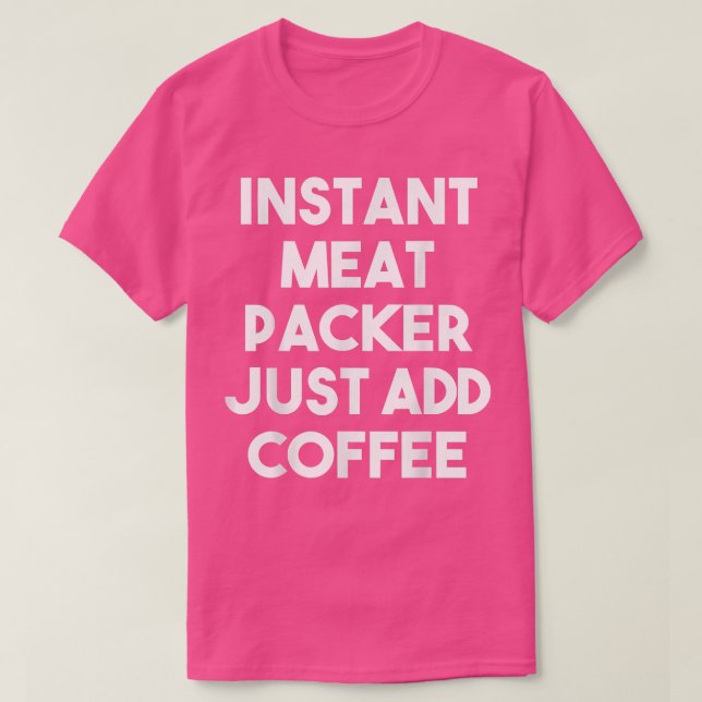 Instant Meat Packer Lägg bara till kaffe - Rolig M T Shirt (Design framsida)