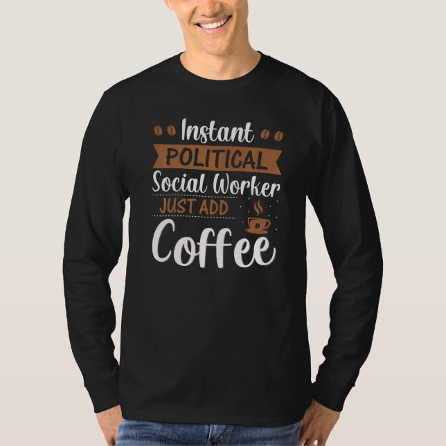 Instant Political Social Worker Just Add Coffee   T Shirt (Framsida)