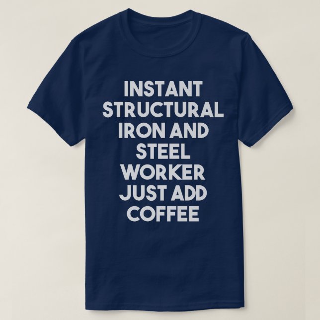 Instant Structural Iron And Steel Worker Just Add  T Shirt (Design framsida)