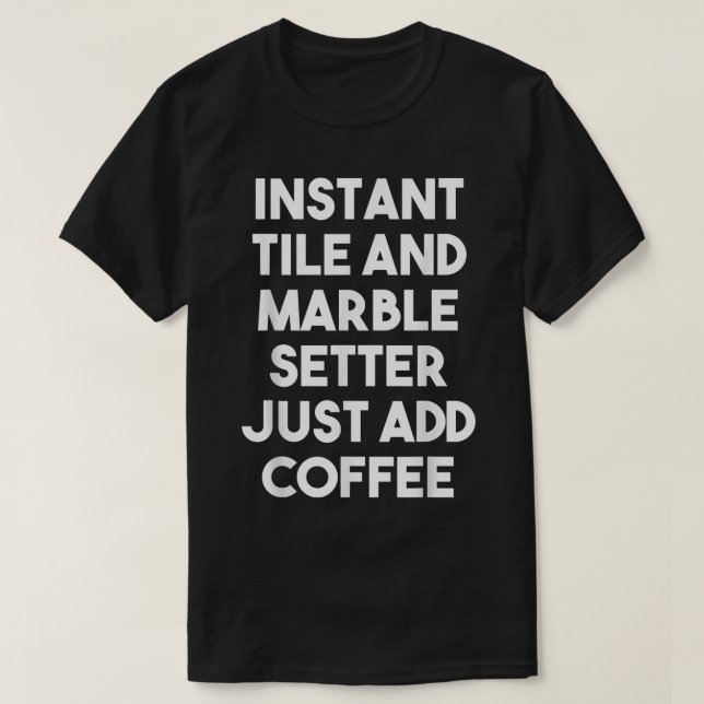 Instant Tile Marble Setter Just Add Coffee  Funny  T Shirt (Design framsida)
