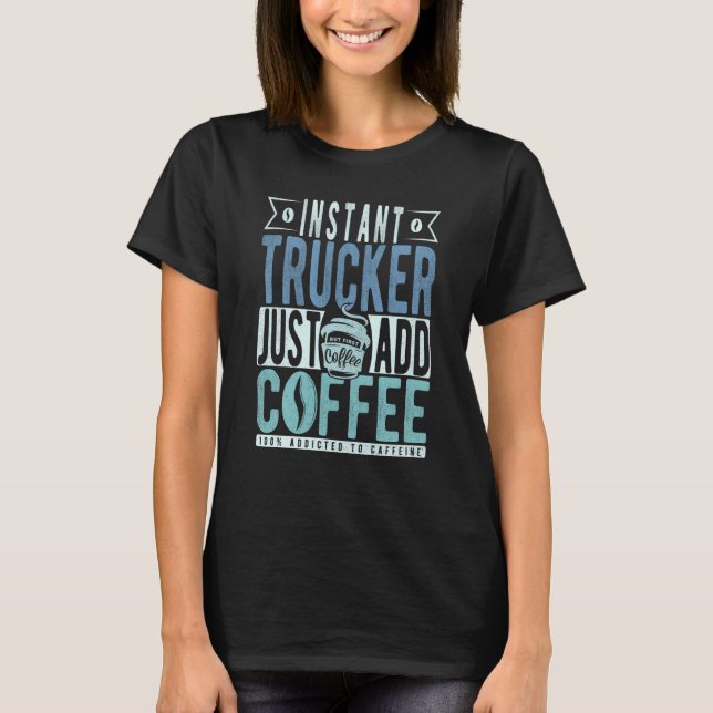 Instant Trucker Just Add Coffee T Shirt (Framsida)