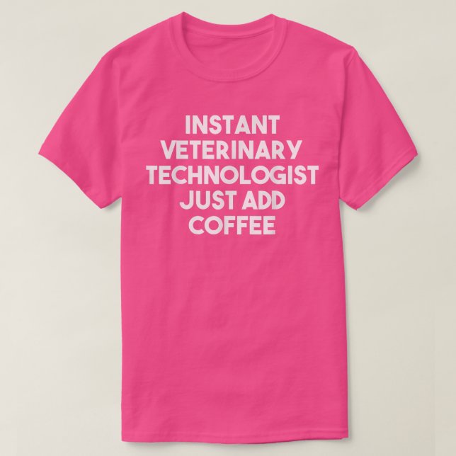 Instant Veterinary Technologist Just Add Coffee  F T Shirt (Design framsida)