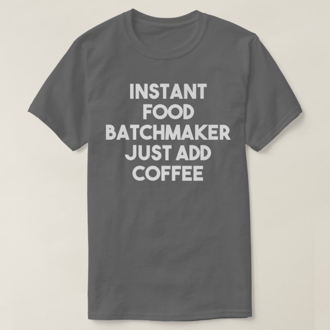 Instantmat Batchmakare Lägg bara till kaffe  Rolig T Shirt (Design framsida)