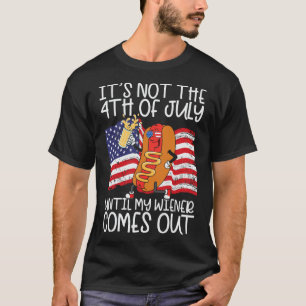 Inte 4:e juli förrän min Weiner kommer ut - Lustig T Shirt
