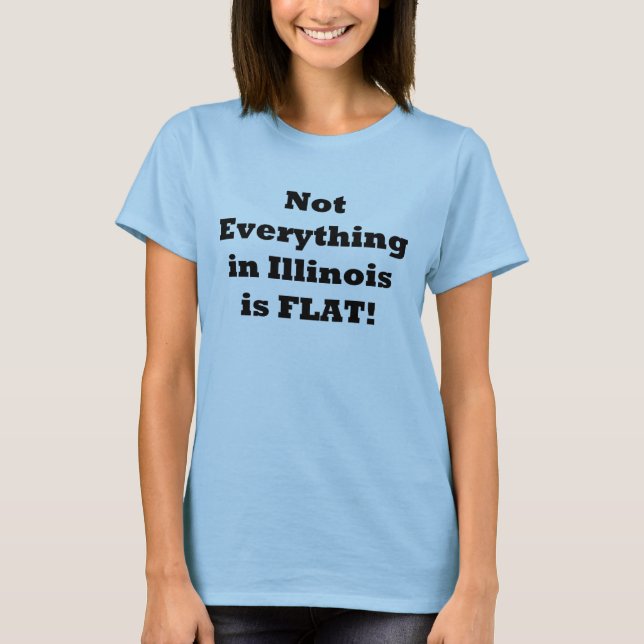 Inte allt i Illinois är lägenheten! Tee Shirt (Framsida)