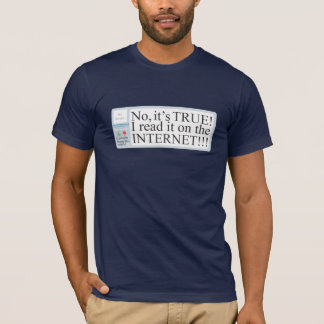 Inte är det RIKTIGT! Jag läste det på INTERNET!!! T-shirt
