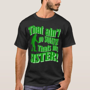 Inte är ingen squatch som är min syster t shirt