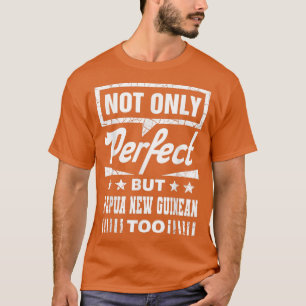 Inte bara Perfekt utan även Papua Nya Guinean är f T Shirt