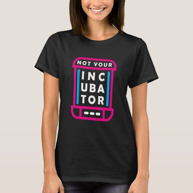 Inte din inkubator Pro Choice Women's Högers T Shirt (Framsida)