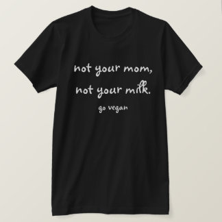Inte din mamma, inte din mjölk - går veganen t shirt