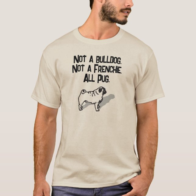 Inte en bulldog. Inte en frenchie. All pug. T Shirt (Framsida)
