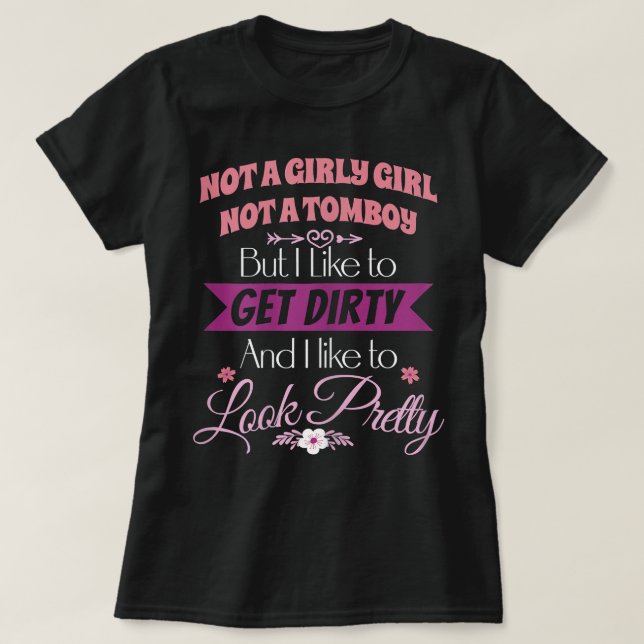 Inte en flicka, inte en Tomboy, få ett smutsigt ut T Shirt (Design framsida)