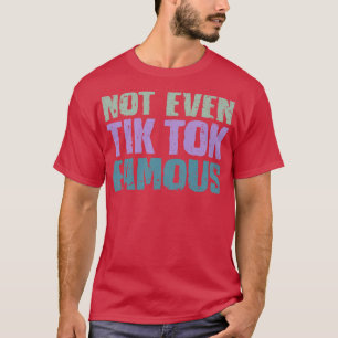 Inte ens Tik Tok-Berömd T Shirt