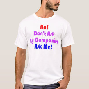 Inte! Fråga inte mitt följe, frågar mig! T-shirt