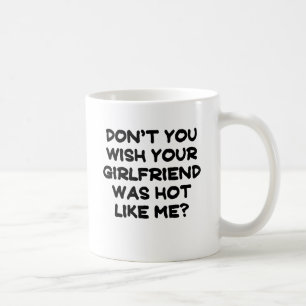 Inte gör du wishen som din flickvän var hettnåg kaffemugg