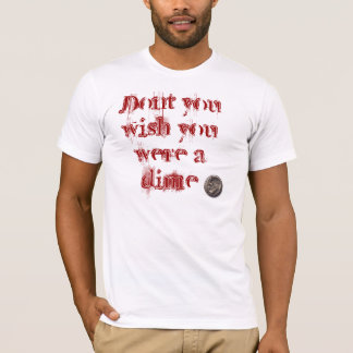 Inte gör du wishen som du var en dime t-shirt