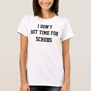 Inte gör har Time för Scrubs kvinna bästa T-tröja T-shirt
