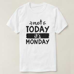 Inte i dag Det är måndag T Shirt