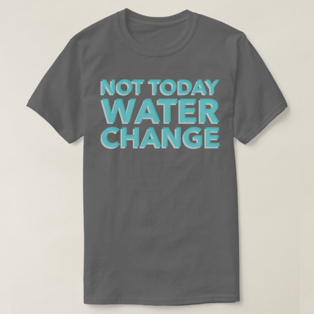 Inte i dag förändrar Vatten T Shirt (Design framsida)