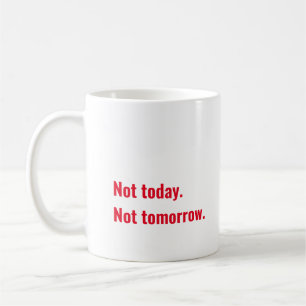 Inte i dag. Inte i morgon. Kaffe Mugg
