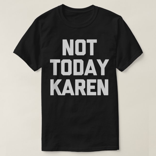 Inte i dag säger Karen T-Shirt sarkastiskt. (Design framsida)