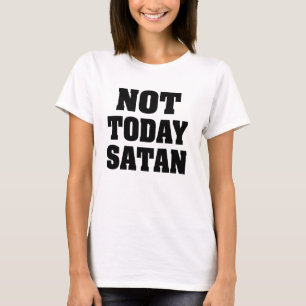 Inte i dag Satan kvinna skjorta Tee